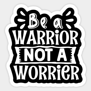 Be a Warrior Not a Worrier Sticker